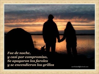 Fue de noche,  y casi por compromiso, Se apagaron los faroles y se encendieron los grillos 