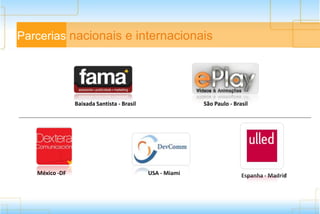 México -DF USA - Miami Espanha - Madrid
Baixada Santista - Brasil São Paulo - Brasil
Parcerias nacionais e internacionais
 