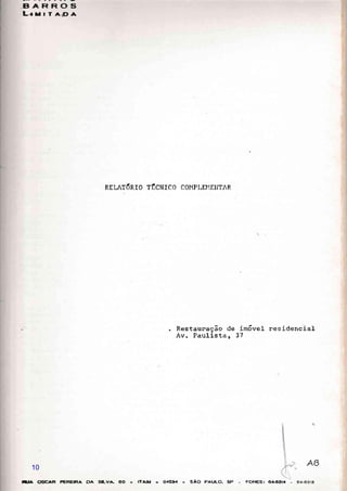 EIARFtOS
LrutrA=t,Â
RELAT6RIO TÍCNICO COMPLEMEIITAR
Restauração de im6ve1
Av. Pau1ista, 37
residencial
?
t
tí
I
Íü.,A OSCAR FÉFIEIRA DA SILVA. ôO . ITÀIM - o45s4 - sÃo PAULo. sP FONES: 64-621J
10
 