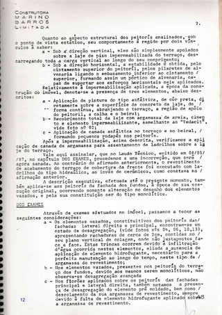 'vsr>i--1!J lJnA
r.í:=lNO
=ÀeRos., TADA
2.
)
)
)
)
)
)
)
)
)
)
)
)
)
)
I
)
)
)
,
)
t
)
)
)
:
T
)
a1 dos peitorÍs -analisqdgs,
'sob
rtamento e regldo Por oors vl-n-
sobre a laje de Piso
:=::egando toda a carga vgrtical ao
- b - Sob a direção honizon
cintamento superion d
venania ligando o emb
superior, formando as
Daz de suDortar aos e
Relativamente' à imPenmeab
::-çãc do im6ve1, denota-se a Prese
^_i -^^.. - Ur
i: i:iii:li:iill:T,ilrÇ:*ài: i::iiü::i""h,ii,ã,':;,,i-
do peitoril, a ealha e o beiral;
b.- Recobrimento iotal da laje com argamassa'de aneia, cimen
to e elernento-il;;";;abiiizante, semelhante ao "Vádacitfi ,
vide foto nP 02;
c - Á;ii";;ã; ã" caÁada asfãltiea no.terraço e no beiral, /
formando pequenos r"odapes no! PeitorLs '
Ap6s ;-il;;;*ã"Éiii;;ção, àcim. deãcnita, venificanos a aP]l
==ção de ."inàa" a" àrg"*"s"u, p.i. assentamento de ladrilhos sobre a Ia
o Laudo Tácnico, ernitido em 0B/05/
nos a uma ineorreção, que será /
clo anteriormenter o revestirnento
a da frente foi executado com 1a-
s de cerâmicos, como constava na /
etuada at6 o presente ntornento, tarn-
da dos fundos, ã éPoca de sua exe-
lteracão no descnho dos elelnentos
r do tipo monolÍtica.
]CS EXAI.IES
Atnavls de exames efetuados no im6velr Passamos a tecer as
seguintes considerações :
a - 0s elementos vazados
fachadas lateral di
estado de desagregaç
apresentando raehadur r
sàu plano vertical de colagem, oncle t*o j":t1P?:tos-fa-
ce a face. Estas trincas ocorrem devido ã infiltraçao
ãfágrá-ocorrida nestes elementos, aliada a ausencia de
;pIí;;çáã-ãà-"i.mento hidrofuganie, necessário.Parq a
pãrfeiia manutenção.ao longo ão tempo, neste tipo de /
árgamassa de nevestimento;
b IIos elementos vazados, presentes nos peitorÍs- <lo tenra-
ço dos funaos, ãevido'aàs mesmos serern monolÍticos, não
observa-se desagrega
c tlos florões aPlieado
principal e latenal
i" de àesagregação d
deseolamento da sua
<levido ã falta de eI
a argamassa de reves
12
 