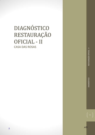 DIAGNÓSTICORESTAURAÇÃOOFICIAL-II
1
DIAGNÓSTICÓ
RESTAURAÇAÓ
ÓFICIAL - II
CASA DAS ROSAS
2
 