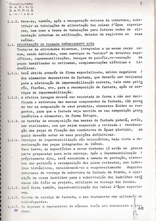 :J TORA
iNO
ROS
l{DA
'- .2 . Deve-s e ,
tituir as
res, bem
rnentação
saÍdas.
tamb§m, ap6s a necuperação externa da cobe::tura, subs-
tubulações de alinentação das caixas drágua superio-
como a troca de tubulações para futuras redes de al-i-
internas da edificação, dotadas de negistros em suas
:. 2 . F.ECUPERAQÃO DA FACHADA PRÔPRIAMENTE DITA
lnata-se de atividades divensas, integnadas a um mesmo corPo co-
Í--,umr. sendo definidos, como serviços de rrnoldesrr de detalhes espe-
cÍficos, impermeabilizações, Iavagem de painãis r)?e-execução de
Deças danificadas ou retinadas, complementações etãtricas e hi-
draúIicas.
- btido através de finma especializacla, moldes negativos I
-. i . -. Sera Ol
dos eLementos decorativos de fachadar guê deverão ser retirados
para a efetivação de impermeabilização corneta, tais como peito
rÍs, florões, etc, para a recomPosição de fachada, ap6s os sell-
viços de imPermeabilização.
't A efetiva lavagem deverá ser executada de fonma a não sen dani-
ficada a estnutura das masSas componentes da fachada, não poden
do ter na comPosição de sous produtos, elementos ácidos ou rea-
gentes, para que a fachada seja mantida em sua comPosição granu
Iomátrica e elementan, de fonma Íntegra.
As tanefas de necomPosição das massas da facha'da pode::á, então,
Ser realizadas, Sem gue sejam esquecido a retirada e recoloca-
ção das peças de fixação dos condutores de águas pluviais r âs
quais deverão estan em suas posições definitivas.
Serviços de irnpenmeabiliáação são necessár'ios, haja visto a de-
tenioração das peças integrantes do im6vel'
Pana tantor âs superfícies a serem tratadas já estão cnl granoe
pat-te prepararlas Pana este serviço. Ap6s a impermeabilização /
cr6priamente dita, sená executada a camada de proteção, elernen-
tos dos peitonÍs e recomposição dos pisos retirados, com ladri-
Ihos hidráulicos, consideranrlo-se o reaProIeitamento daqucles
retrrados do ternaço de cobentuna cla faclracia da frente, e aqui-
sição de novos ]adniLlros pana a substituição dos ladrilhos cerâ
r--.iccs nao f reis ao Projeto, utilizado no ter'::aço dos fundos '
Será feita tamb6r,r, impermeabilização das caix;rs drágua suPeI'io-
F5C
-.:.: . Corsta rlo scrviço de fachercla, o seu tr'.rtarne:nto com aplicac
i: : d::cfugantes.
3: Ceglaus e ca1:eatr,entos cle mãrl:ror-e terão sctl tratal:lento e
34
 