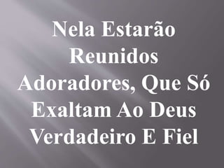 Nela Estarão
Reunidos
Adoradores, Que Só
Exaltam Ao Deus
Verdadeiro E Fiel
 