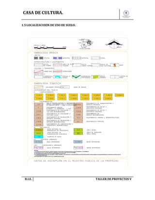 CASA DE CULTURA.
1.5 LOCALIZACUION DE USO DE SUELO.

B.I.E.

TALLER DE PROYECTOS V.

 