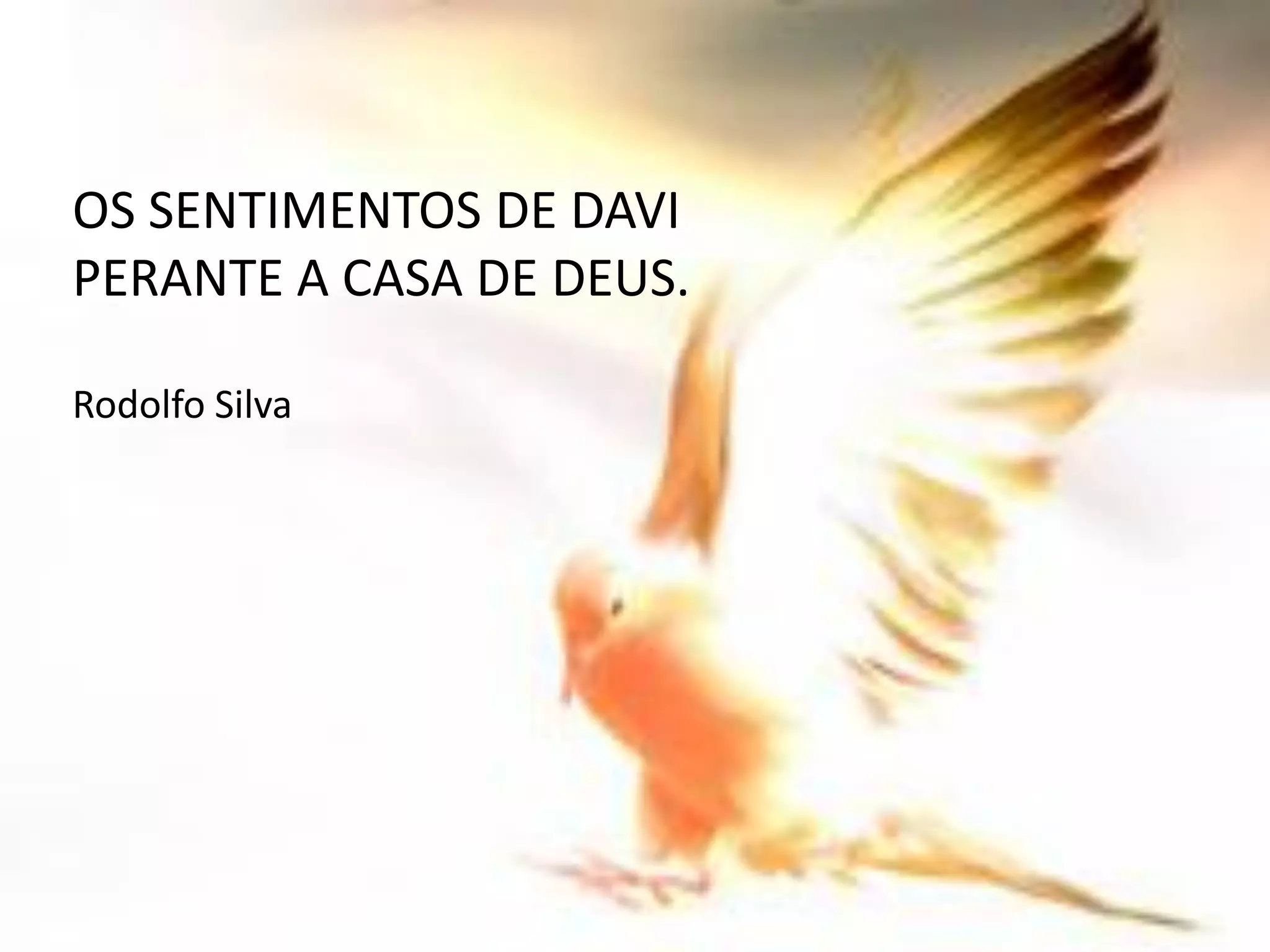 OS SENTIMENTOS DE DAVI
PERANTE A CASA DE DEUS.
Rodolfo Silva