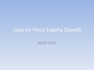 Casa en Finca España (David) 20-07-2011 