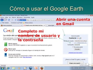 Cómo a usar el Google Earth Abrir una cuenta en Gmail Completo mi nombre de usuario y la contrseña 