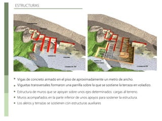 ESTRUCTURAS
Vigas de concreto armado en el piso de aproximadamente un metro de ancho.
Viguetas transversales formaron una parrilla sobre la que se sostiene la terraza en voladizo.
Estructura de muros que se apoyan sobre unos ejes determinados: cargas al terreno.
Muros acompañados en la parte inferior de unos apoyos para sostener la estructura.
Los aleros y terrazas se sostienen con estructuras auxiliares
 