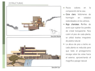 ESTRUCTURAS
Pocos colores en la
composición de la casa.
Ocre claro: Volúmenes de
hormigón en voladizo
redondeados en los vértices.
Rojo cherokee: Perfiles de
acero que sujetan los paneles
de cristal transparente. Para
cubrir el piso de cada planta,
se utilizó losetas irregulares
de piedra natural.
La altura de piso a techo en
cada planta es reducida para
que todo el protagonismo
recaiga sobre las vistas hacia
el exterior, aprovechando el
magnífico paisaje natural.
Sección Norte
Sección Sur
 