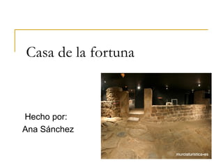 Casa de la fortuna

Hecho por:
Ana Sánchez

 