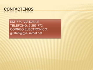 CONTACTENOSKM. 7 ½  VIA DAULETELEFONO: 2-255-773CORREO ELECTRONICO: gustaff@gye.satnet.net