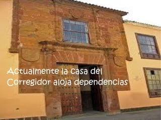 Actualmente la casa del
Corregidor aloja dependencias
 
