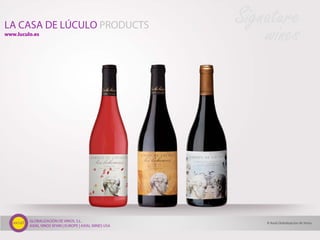 GLOBALIZACIÓN DE VINOS, S.L.
AXIAL VINOS SPAIN | EUROPE | AXIAL WINES USA
LA CASA DE LÚCULO PRODUCTS Signature
wines
© Axial Globalización de Vinos
www.luculo.es
 