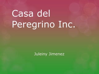 Casa del
Peregrino Inc.
Juleiny Jimenez
 