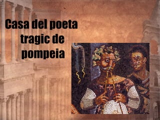 Casa del poeta
  tragic de
   pompeia
 