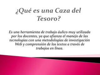 Es una herramienta de trabajo áulico muy utilizada
por los docentes, ya que afianza el manejo de las
tecnologías con una metodologías de investigación
Web y comprensión de los textos a través de
trabajos en línea.
 