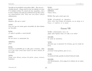 )20(
HENRIK IBSEN CASA DE MUÑECAS
© Pehuén Editores, 2001.
Torvaldo me ha prohibido comer dulces. ¡Bah! ... ¡Por una vez! ...
¿Verdad, doctor?... ¡Tenga usted! (Le pone una almendra en la boca).
Y tú también, Cristina. Yo comeré una muy pequeñina..., dos a
lo sumo. (Empieza a dar vueltas por la habitación otra vez). Pues, señor,
soy inmensamente feliz. Sólo una cosa deseo todavía
ardientemente.
RANK:
Sepamos. ¿De qué se trata?
NORA:
Una cosa que me entran ganas irresistibles de decir delante
de Torvaldo.
RANK:
¿Y quién le prohibe a usted decirla?
NORA:
No me atrevo: es demasiado fea.
CRISTINA:
¿Fea?
RANK:
Entonces, es preferible que se calle, pero a nosotros... ¿Qué
es lo que tiene usted tanto deseo de decir delante de
Torvaldo?
NORA:
Tengo unos deseos atroces de gritar: ¡rayos, truenos,
huracanes!
RANK:
¡Qué loca es usted!
CRISTINA:
Vamos, Nora...
RANK: Pues grite usted; aquí está.
NORA (Escondiendo las almendras):
¡Chis, chis! (Sale Helmer del despacho, con un abrigo en el
brazo y el sombrero en la mano).
Escena VII
NORA (Adelantándose hacia él):
¿Qué? ¿Has logrado echar a la calle a ese señor?
HELMER:
Sí, acaba de marcharse.
NORA:
¿Permites que te presente? Es Cristina, que ha venido de
fuera.
HELMER:
¿Cristina? Usted perdone, pero no sé...
NORA:
La señora de Linde, querido, la señora Cristina de Linde.
HELMER:
¡Ah! Perfectamente. ¿Una amiga de la infancia de mi mujer,
acaso?
 