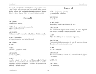 )23(
HENRIK IBSEN CASA DE MUÑECAS
© Pehuén Editores, 2001.
risa ahogada, se precipitan hacia el velador, levantan el tapete, y la descubren.
Gritos de alegría. Nora sale a gatas, como para asustarlos. Nueva explosión
de júbilo. Mientras tanto, han llamado sin que nadie responda. Se entreabre
la puerta y aparece Krogstad. Espera un momento. El juego continúa).
Escena X
KROGSTAD:
Perdone usted, señora...
NORA (Lanza un grito y se levanta a medias):
¿Qué se le ofrece a usted?
KROGSTAD:
Estaba entornada la puerta. Sin duda, habrán olvidado cerrarla.
NORA (Levantándose):
Mi esposo no está en casa, señor Krogstad.
KROGSTAD:
Ya lo sé.
NORA:
Entonces..., ¿qué desea usted?
KROGSTAD:
Decirle una palabra.
NORA:
¿A mí?... (Aparta a los niños), Id con Mariana. ¿Qué?... No, él
caballero de fuera no hará daño a mamá. Cuando se marche,
seguiremos jugando. (Acompaña a los niños al aposento de la
izquierda y cierra la puerta).
Escena XI
NORA (Inquieta y agitada):
¿Usted quiere hablarme?
KROGSTAD:
Sí, lo deseo.
NORA: ¿Hoy?...
No estamos todavía a primeros de mes.
KROGSTAD:
No, estamos en vísperas de Navidad, y de usted depende
que estas Navidades le traigan alegrías o penas.
NORA:
¿Qué desea? Hoy me es realmente imposible...
KROGSTAD:
Por ahora no hablaremos de eso. Se trata de una cosa distinta.
¿Puede usted concederme un instante?
NORA:
Sí.... sí..., aunque...
KROGSTAD:
Bien. Cuando estaba yo sentado en el restaurante Olsen, vi pasar
a su marido...
NORA: ¡Ah!
KROGSTAD:
Con una señora.
 