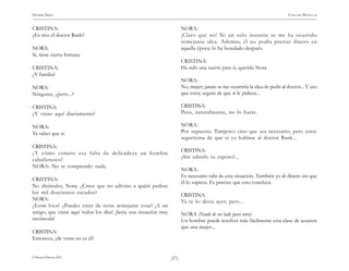 )37(
HENRIK IBSEN CASA DE MUÑECAS
© Pehuén Editores, 2001.
CRISTINA:
¿Es rico el doctor Rank?
NORA:
Sí, tiene cierta fortuna.
CRISTINA:
¿Y familia?
NORA:
Ninguna; ¿pero...?
CRISTINA:
¿Y viene aquí diariamente?
NORA:
Ya sabes que sí.
CRISTINA:
¿Y cómo comete esa falta de delicadeza un hombre
caballeresco?
NORA: No te comprendo nada.
CRISTINA:
No disimules, Nora. ¿Crees que no adivino a quién pediste
los mil doscientos escudos?
NORA:
¿Estás loca? ¿Puedes creer de veras semejante cosa? ¡A un
amigo, que viene aquí todos los días! ¡Sería una situación muy
incómoda!
CRISTINA:
Entonces, ¿de veras no es él?
NORA:
¡Claro que no! Ni un solo instante se me ha ocurrido
semejante idea. Además, él no podía prestar dinero en
aquella época: lo ha heredado después.
CRISTINA:
Ha sido una suerte para ti, querida Nora.
NORA:
No, mujer; jamás se me ocurriría la idea de pedir al doctor... Y eso
que estoy segura de que si le pidiera...
CRISTINA:
Pero, naturalmente, no lo harás.
NORA:
Por supuesto. Tampoco creo que sea necesario; pero estoy
segurísima de que si yo hablase al doctor Rank...
CRISTINA:
¿Sin saberlo tu esposo?...
NORA:
Es necesario salir de esta situación. También yo di dinero sin que
él lo supiera. Es preciso que esto concluya.
CRISTINA:
Ya te lo decía ayer; pero...
NORA (Yendo de un lado para otro):
Un hombre puede resolver más fácilmente esta clase de asuntos
que una mujer...
 