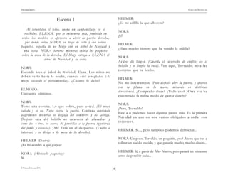 )4(
HENRIK IBSEN CASA DE MUÑECAS
© Pehuén Editores, 2001.
Escena I
Al levantarse el telón, suena un campanillazo en el
recibidor. ELENA, que se encuentra sola, poniendo en
orden los muebles se apresura a abrir la puerta derecha,
por donde entra NORA, en traje de calle y con varios
paquetes, seguida de un Mozo con un árbol de Navidad y
una cesta. NORA tararea mientras coloca los paquetes
sobre la mesa de la derecha. El Mozo entrega a ELENA el
árbol de Navidad y la cesta.
NORA:
Esconde bien el árbol de Navidad, Elena. Los niños no
deben verlo hasta la noche, cuando esté arreglado. (Al
mozo, sacando el portamonedas). ¿Cuánto le debo?
EL MOZO:
Cincuenta céntimos.
NORA:
Tome una corona. Lo que sobra, para usted. (El mozo
saluda y se va. Nora cierra la puerta. Continúa sonriendo
alegremente mientras se despoja del sombrero y del abrigo.
Después saca del bolsillo un cucurucho de almendras y
come dos o tres, se acerca de puntillas a la puerta izquierda
del fondo y escucha). ¡Ah! Está en el despacho. (Vuelve a
tatarear, y se dirige a la mesa de la derecha).
HELMER (Dentro):
¿Es mi alondra la que gorjea?
NORA (Abriendo paquetes):
Sí.
HELMER:
¿Es mi ardilla la que alborota?
NORA:
¡Sí!
HELMER:
¿Hace mucho tiempo que ha venido la ardilla?
NORA:
Acabo de llegar. (Guarda el cucurucho de confites en el
bolsillo y se limpia la boca). Ven aquí, Torvaldo; mira las
compras que he hecho.
HELMER:
No me interrumpas. (Poco después abre la puerta, y aparece
con la pluma en la mano, mirando en distintas
direcciones). ¿Comprado dices? ¿Todo eso? ¿Otra vez ha
encontrado la niñita modo de gastar dinero?
NORA:
¡Pero, Torvaldo!
Este a o podemos hacer algunos gastos más. Es la primera
Navidad en que no nos vemos obligados a andar con
escaseces.
HELMER. Sí..., pero tampoco podemos derrochar...
NORA: Un poco, Torvaldo, un poquitín, ¿no? Ahora que vas a
cobrar un sueldo crecido, y que ganarás mucho, mucho dinero...
HELMER: Sí, a partir de Año Nuevo; pero pasará un trimestre
antes de percibir nada...
 