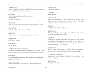 )62(
HENRIK IBSEN CASA DE MUÑECAS
© Pehuén Editores, 2001.
KROGSTAD:
Bien, me marcho. Ya todo es inútil. Usted no sabe, por supuesto,
el paso que he dado contra los Helmer.
CRISTINA:
Por lo contrario, Krogstad, lo conozco.
KROGSTAD:
¿Y tenía el valor de ...?
CRISTINA:
Sé lo que puede la desesperación en una persona como usted.
KROGSTAD:
¡Oh! ¡Si pudiera deshacer mi obra!
CRISTINA:
Puede usted: su carta está todavía en el buzón.
KROGSTAD:
¿Está usted segura?
CRISTINA:
Lo sé, pero...
KROGSTAD (Mirándola fijamente):
¿Es ésa la explicación? ¿Desea usted salvar a su amiga a todo
precio? Haría usted mejor en confesarlo francamente. ¿Es así?
CRISTINA:
Krogstad, cuando una persona se ha vendido una vez por salvar a
alguien, no reincide.
KROGSTAD:
Voy a pedir mi carta.
CRISTINA:
Nada de eso.
KROGSTAD:
¡Vaya! No faltaba más. Espero la vuelta de Helmer para
decirle que deseo recuperar mi carta.... que no trata más
que de mi cesantía..., que no necesita leerla...
CRISTINA:
No, Krogstad, no pida usted la carta.
KROGSTAD:
Pero, sin embargo..., ¿no es por eso realmente por lo que
me ha hecho usted venir aquí?
CRISTINA:
Durante las últimas 24 horas han ocurrido aquí cosas
increíbles, y es conveniente que Helmer lo sepa todo; ese
fatal misterio debe disiparse. Hace falta que se expliquen:
basta de embustes y de evasivas.
KROGSTAD:
Bien, si usted lo toma por su cuenta... Pero hay algo que
hacer en todo caso y que importa hacer en seguida...
CRISTINA (Escuchando):
¡Despáchese usted! Váyase!... El baile ha terminado, y no
estamos ya seguros.
KROGSTAD:
Espero a usted abajo.*Dominó: Disfraz compuesto de una túnica larga y capucha, generalmente negro.
 