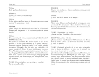)70(
HENRIK IBSEN CASA DE MUÑECAS
© Pehuén Editores, 2001.
NORA:
Es lo que hace efectivamente.
HELMER:
¿Qué? ¿Qué sabes? ¿Te ha dicho algo?
NORA:
Sí. Las tarjetas significan que se ha despedido de nosotros para
siempre. Va a, encerrarse a morir.
HELMER:
¡Pobre amigo mío! Ya sabía que no había de vivir mucho
tiempo; pero tan pronto... Y va a ocultarse como un animal
herido.
NORA:
Si ha de ocurrir, vale más que sea en silencio. ¿Verdad, Torvaldo?
HELMER (Paseando):
Era como de la familia. No puedo aceptar la idea de su
pérdida. Con sus padecimientos y su genio retraído,
constituía como el fondo de sombra en el cuadro soleado
de nuestra felicidad.... En fin, quizá sea preferible... Al
menos para él. (Se detiene). Y acaso también para nosotros,
Nora. Ahora estamos consagrados exclusivamente el uno al otro.
(La abraza). ¡Ah! Mujercita adorada. Nunca te estrecharé bastante.
Mira, Nora.... quisiera que te amenazara algún peligro para poder
exponer mi vida, para dar mi sangre, para arriesgarlo todo, todo
por protegerte.
NORA (Desprendiéndose, con voz firme y resuelta):
Lee las cartas, Torvaldo.
HELMER:
No, no, esta noche no... Deseo quedarme contigo, con mi
idolatrada mujercita.
NORA:
¿Con la idea de la muerte de tu amigo?...
HELMER:
Tienes razón. A los dos nos ha afectado. Se ha interpuesto entre
nosotros la idea de la muerte y de la disolución. Tenemos que
hacer algo por olvidarla. Hasta entonces... Nos retiraremos cada
uno a nuestro aposento.
NORA (Arrojándose a su cuello):
¡Buenas noches, Torvaldo...., buenas noches!
HELMER (Besándola en la frente):
¡Buenas noches, avecilla cantora! Duerme en paz. Voy a
leer las cartas. (Pasa a su habitación llevándose las cartas
y cierra la puerta).
NORA (Tanteando alrededor de sí, con ojos extraviados,
toma el dominó de Helmer y se cubre con él, diciendo con
voz breve, incoherente v sacudida):
¡No volver a ver lo jamás! ¡Jamás, jamás, jamás! ¡Y los niños..., no
volver a verlos tampoco!... ¡Oh! Aquella agua helada negra..., aquel
abismo..., aquel abismo sin fondo... ¡Ah! ¡Si siquiera hubiese pasado
ya!... Ahora la toma, la lee. No, no, todavía no. ¡Adiós, Torvaldo!....
¡Adiós, hijos! (Se precipita hacia la puerta; pero, en el mismo momento,
Helmer abre violentamente la de su habitación y aparece con una carta en la
mano).
 