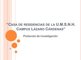 “Casa de residencias de la U.M.S.N.H. Campus Lázaro Cárdenas” Protocolo de investigación 