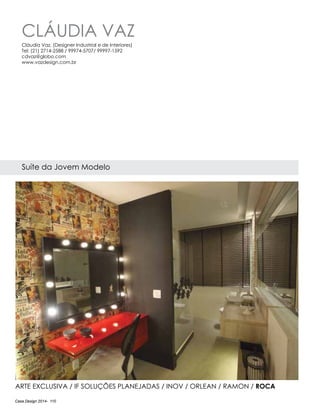 Casa Design 2014- 110
Cláudia Vaz
Suíte da Jovem Modelo
ARTE EXCLUSIVA / IF SOLUÇÕES PLANEJADAS / INOV / ORLEAN / Ramon / ROCA
Cláudia Vaz, (Designer Industrial e de Interiores)
Tel: (21) 2714-2588 / 99974-5707/ 99997-1592
cdvaz@globo.com
www.vazdesign.com.br
 