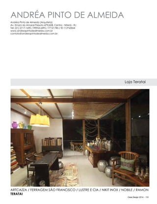 Casa Design 2014 - 115
Andréa Pinto de Almeida
Loja Teratai
Andréa Pinto de Almeida (Arquiteta)
Av. Ernani do Amaral Peixoto 479/608, Centro - Niterói - RJ
Tel: (21) 2717-1690 / 99953-6495 / 77121785 / ID 112*63064
www.andreapintodealmeida.com.br
contato@andreapintodealmeida.com.br
Artcazza / Ferragem São Francisco / Lustre e Cia / Nikit Inox / Nobile / Ramon
Teratai
 