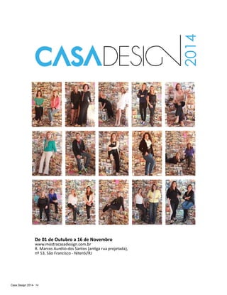 Casa Design 2014- 14
De 01 de Outubro a 16 de Novembro
www.mostracasadesign.com.br
R. Marcos Aurélio dos Santos (antiga rua projetada),
nº 53, São Francisco - Niterói/RJ
 