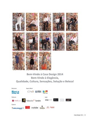 Casa Design 2014 - 15
Bem-Vindo à Casa Design 2014
Bem-Vindo à Elegância,
Qualidade, Cultura, Sensações, Solução e Beleza!
Patrocínio Apoio Oficial
Platinum Gold
Especial
 
