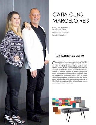 Casa Design 2014- 184
Loft do Roteirista para TV
Oespaço é uma homenagem ao roteirista Vitor Oli-
veira. Por isso, o projeto foi desenvolvido baseado
no estilo de vida desta personalidade ligada as artes
cênicas. Filmes, teatro e televisão transportando um
pouco da ilusão teatral para a realidade de uma vida
simples. O principal objetivo do projeto é propor um
ótimo aproveitamento dos pequenos espaços. A gran-
de novidades do ambiente ficam por conta de um re-
vestimento de parede, novo no mercado, que é uma
ótima solução para áreas molhadas, dentre outras, o
Slim Plastt. No espaço também serão utilizados pedras
de granito e mármore nacionais
CATIA CUNS
MARCELO REIS
Cátia Cuns (Arquiteta)
Tel.: (21) 99871-9704
Marcelo Reis (Arquiteto)
Tel.: (21) 9964-40141
 