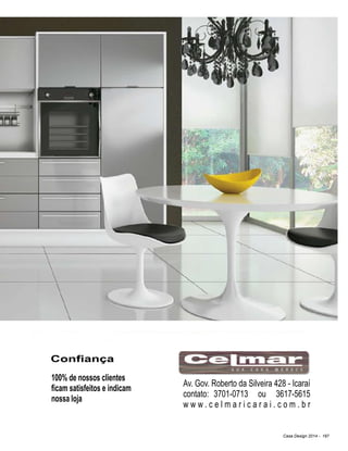 Casa Design 2014 - 197
Conança
100% de nossos clientes
cam satisfeitos e indicam
nossa loja
Av. Gov. Roberto da Silveira 428 - Icaraí
contato: 3701-0713 ou 3617-5615
w w w . c e l m a r i c a r a i . c o m . b r
 