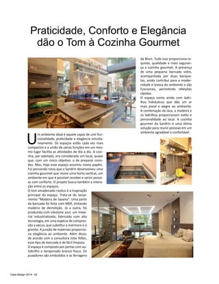 Casa Design 2014- 42
Praticidade, Conforto e Elegância
dão o Tom à Cozinha Gourmet
U
m ambiente ideal é aquele capaz de unir fun-
cionalidade, praticidade e elegância simulta-
neamente. Os espaços estão cada vez mais
compactos e a união de várias funções em um mes-
mo lugar facilita as atividades do dia a dia. A cozi-
nha, por exemplo, era considerada um local, quase
que, com um único objetivo: o de preparar comi-
das. Mas, hoje esse espaço assumiu novos papéis.
Foi pensando nisso que a Sandrin desenvolveu uma
cozinha gourmet que reúne uma horta vertical, um
ambiente em que é possível receber e servir pesso-
as com conforto. O projeto busca também a intera-
ção entre os espaços.
O tom amadeirado rústico é a inspiração
principal do espaço. Trata-se do lança-
mento “Madeira de Savana”. Uma parte
da bancada foi feita com MDF, imitando
madeira de demolição. Já a outra, foi
produzida com silestone azul, um mate-
rial industrializado, fabricado com alta
tecnologia, em uma espécie de compres-
são a vácuo, que substitui o mármore e o
granito. A junção de materiais proporcio-
na elegância ao ambiente. Além disso,
de acordo com a consultora Júlia Telles,
esse tipo de bancada é de fácil limpeza.
O espaço é composto por portas com au-
tobrilho e tamponado branco fosco. Os
puxadores são embutidos e as ferragens
da Blum. Tudo isso proporciona re-
quinte, qualidade e mais seguran-
ça a cozinha gourmet. A presença
de uma pequena bancada vidro,
acompanhada por duas banque-
tas, ainda contribui para a moder-
nidade e leveza do ambiente e são
funcionais, permitindo refeições
rápidas.
O espaço conta ainda com ladri-
lhos hidráulicos que dão um ar
mais jovial e alegre ao ambiente.
A combinação da laca, a madeira e
os ladrilhos proporcionam estilo e
personalidade ao local. A cozinha
gourmet da Sandrin é uma ótima
solução para reunir pessoas em um
ambiente agradável e confortável.
 