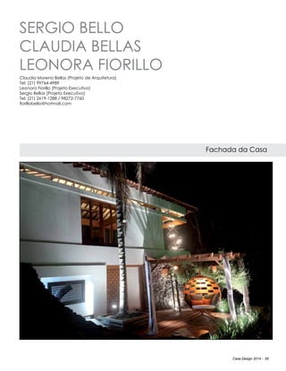 Casa Design 2014 - 55
SERGIO BELLO
CLAUDIA BELLAS
LEONORA FIORILLO
Fachada da Casa
Claudia Moreno Bellas (Projeto de Arquitetura)
Tel: (21) 99764-4989
Leonora Fiorillo (Projeto Executivo)
Sergio Bellas (Projeto Executivo)
Tel: (21) 2619-1288 / 98272-7760
fiorillobello@hotmail.com
 