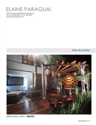 Casa Design 2014 - 61
Elaine Paraguai
Estar da Surfista
Elaine Paraguai (Designer de Interiores)
Tel: (21) 3023-7558 / (21) 9 7592-5292
erpinteriores@ymail.com
Artecazza / Inov / Teratai
 