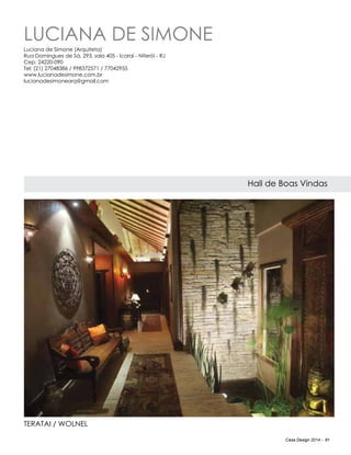 Casa Design 2014 - 81
LUCIANA DE SIMONE
Hall de Boas Vindas
Luciana de Simone (Arquiteta)
Rua Domingues de Sá, 293, sala 405 - Icaraí - Niterói - RJ
Cep: 24220-090
Tel: (21) 27048386 / 998372571 / 77042955
www.lucianadesimone.com.br
lucianadesimonearq@gmail.com
Teratai / Wolnel
 