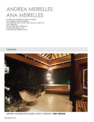 Casa Design 2014- 84
ANDREA MEIRELLES
ANA MEIRELLES
Varanda
Abitari / Konnective House / Inov / Orlean / Way Design
Escritório Ana Meirelles Arquitetura e Design
Ana Meirelles e Andrea Meirelles
Av.Rui Barbosa, 738 - Loft 02 - São Francisco - Niterói - Rj
Cep: 24360-440
Tel: (21) 2608.1826 / 98709.6147
ana@anameirelles.com.br
contato@anameirelles.com.br
 