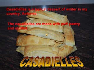 CASADIELLES Casadielles is a typical dessert of winter in my country, Asturias. The casadielles are made with puff pastry and stuffed. 