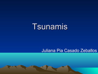 TsunamisTsunamis
Juliana Pia Casado Zeballos
 