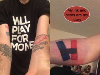 My ink and
scars are my
story
 