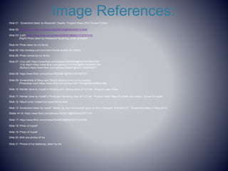 Image References:
ݺߣ 01: Screenshot taken by Alexander Casado, Program Maya 2014 Student Edition
ݺߣ 02: https://www.flickr.com/photos/62356799@N06/9495741809/
ݺߣ 03: (Left) https://www.flickr.com/photos/8398907@N02/1216781010/
(Right) Photo taken by Westwood Skydiving, photo of myself
ݺߣ 04: Photo taken by my family
ݺߣ 06: Photo owned by my family
ݺߣ 07: (Top Left) https://www.flickr.com/photos/30528809@N02/5670687576/
(Top Right) https://www.flickr.com/photos/31474385@N02/5938287182/
(Bottom) https://www.flickr.com/photos/8356650@N03/1522694667/
ݺߣ 08: https://www.flickr.com/photos/76225887@N00/3357465727/
ݺߣ 09: Screenshots of Maya and Zbrush shortcut icons on my desktop
(Photoshop Icon) https://www.flickr.com/photos/30471820@N08/4448924456/
ݺߣ 10: Render done by myself in Shading and Lighting class at Full Sail. Program used: Maya
ݺߣ 11: Render done by myself in Production Modeling class at Full Sail. Program used: Maya for render and retopo, Zbrush for sculpt
ݺߣ 12: Album cover created by myself for an artist
ݺߣ 13: Screenshot taken by myself. Model, rig, and environment given to me in Character Animation 01. Screenshot taken in Maya 2014
ݺߣs 14-16: https://www.flickr.com/photos/16230215@N08/4622571132/
ݺߣ 17: https://www.flickr.com/photos/35448539@N00/2372320682/
ݺߣ 18: Photo of myself
ݺߣ 19: Photo of myself
ݺߣ 20: Both are photos of me
ݺߣ 21: Photos of my balisongs, taken by me
ݺߣ 05: http://pixabay.com/en/miami-florida-skyline-city-50554/
 