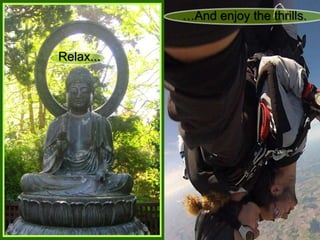 Relax...
And enjoy the thrills.
 