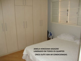 JANELA VENEZIANA SASAZAKI
LAMINADO EM TODOS OS QUARTOS
ÚNICA SUÍTE SEM AR CONDICIONADO.
 
