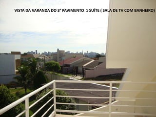 VISTA DA VARANDA DO 3° PAVIMENTO 1 SUÍTE ( SALA DE TV COM BANHEIRO)
 