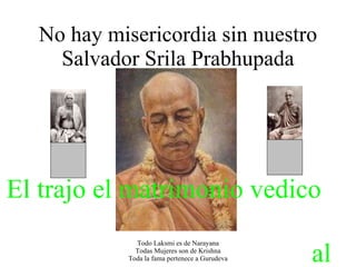 No hay misericordia sin nuestro Salvador Srila Prabhupada El trajo el matrimonio vedico  al occidente 