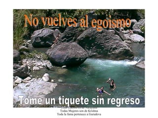 No vuelves al egoismo Tome un tiquete sin regreso 