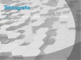 Bibliografiahttp://www.casadofuturo.org/Online/index2.htm 