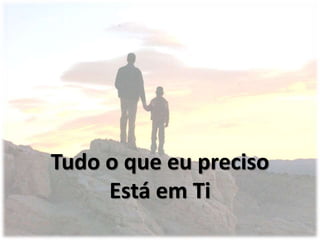Tudo o que eu preciso
Está em Ti
 