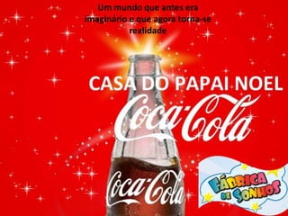 Um mundo que antes era
imaginário e que agora torna-se
realidade
 